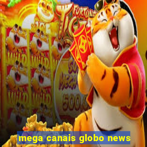 mega canais globo news